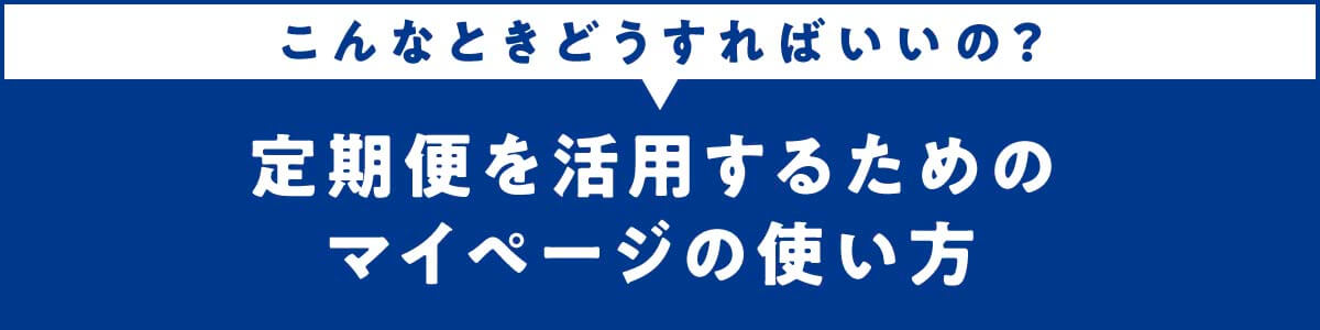こんなときどうしたらいいの？マイページの使い方