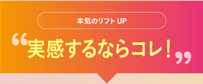 本気のリフトUP 実感するならコレ！