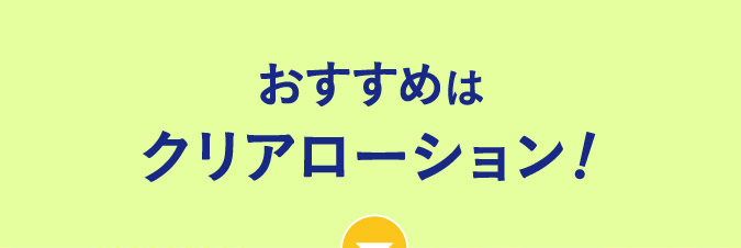 おすすめはクリアローション！