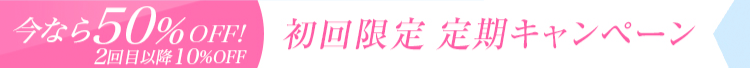 今なら50%OFF!2回目移行10%OFF 初回限定定期キャンペーン